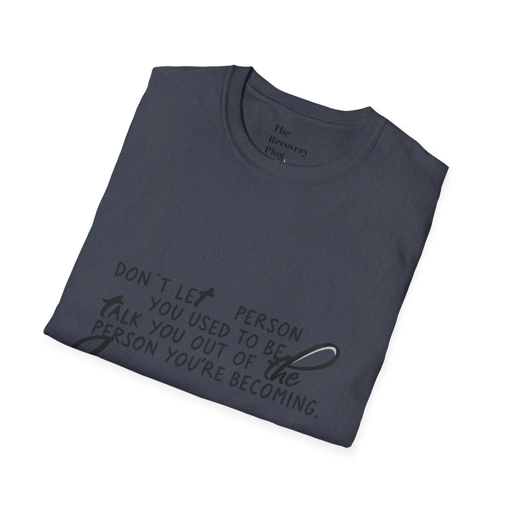 Inspirational T-Shirt — “Don't let the person you used to be talk you out of the person you're becoming” Motivational Tee