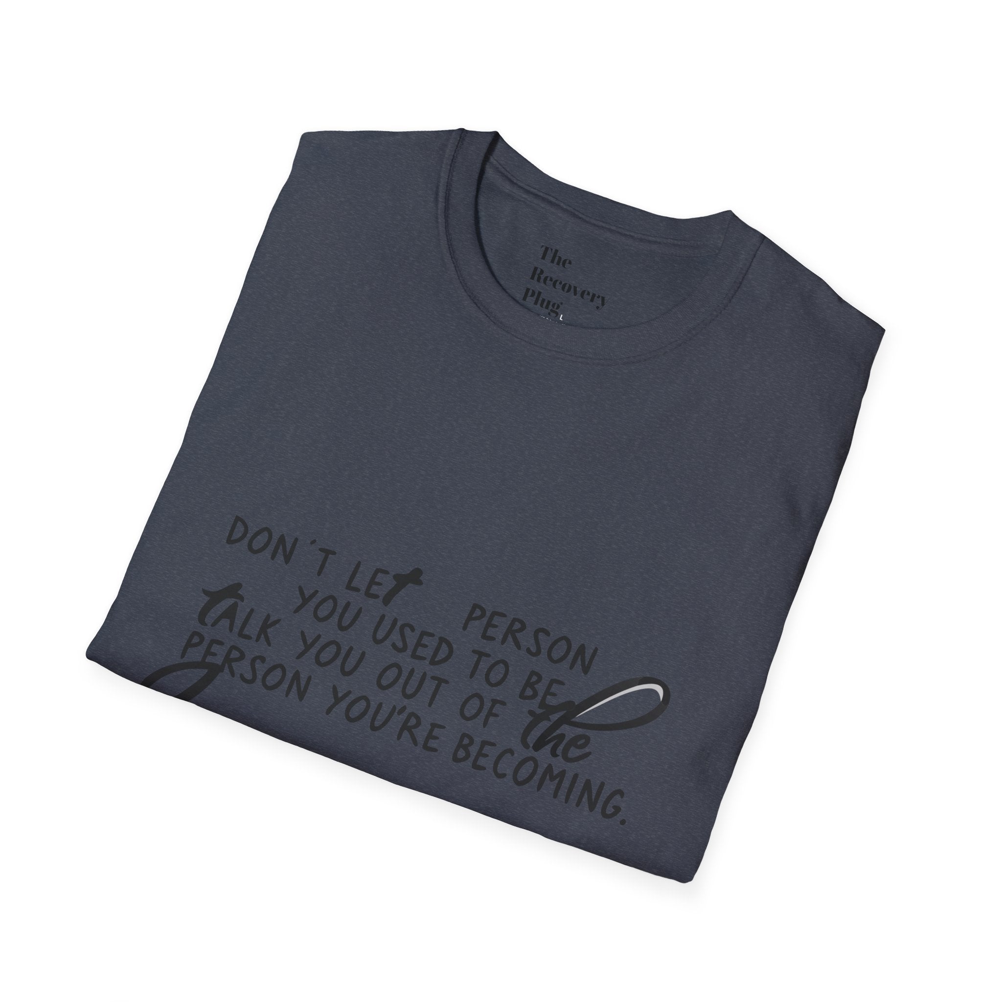 Inspirational T-Shirt — “Don't let the person you used to be talk you out of the person you're becoming” Motivational Tee