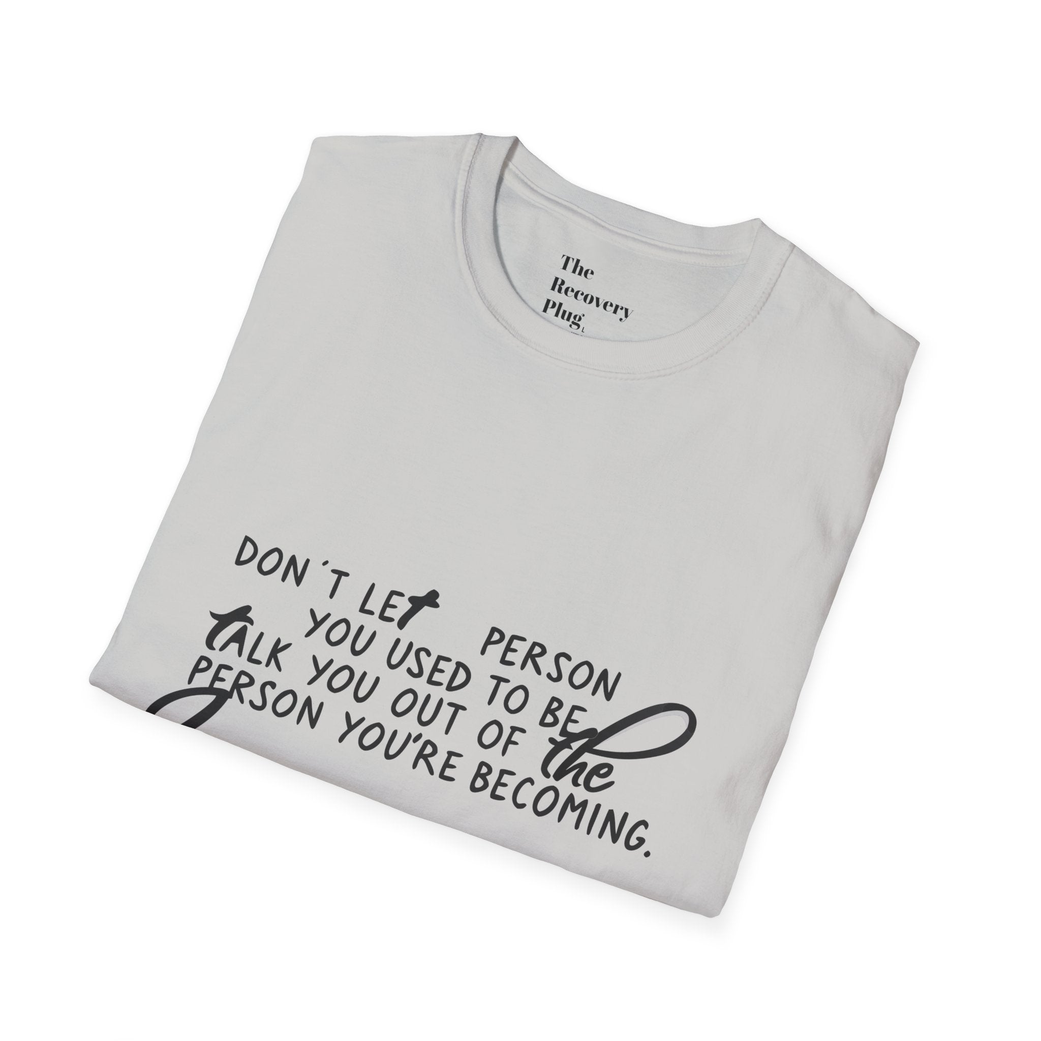 Inspirational T-Shirt — “Don't let the person you used to be talk you out of the person you're becoming” Motivational Tee