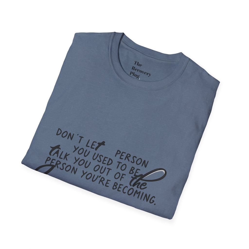 Inspirational T-Shirt — “Don't let the person you used to be talk you out of the person you're becoming” Motivational Tee