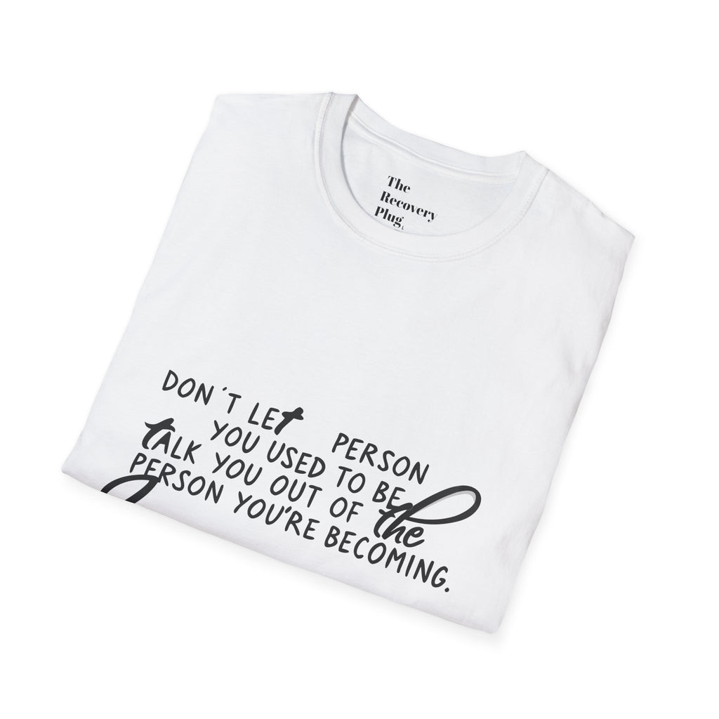 Inspirational T-Shirt — “Don't let the person you used to be talk you out of the person you're becoming” Motivational Tee