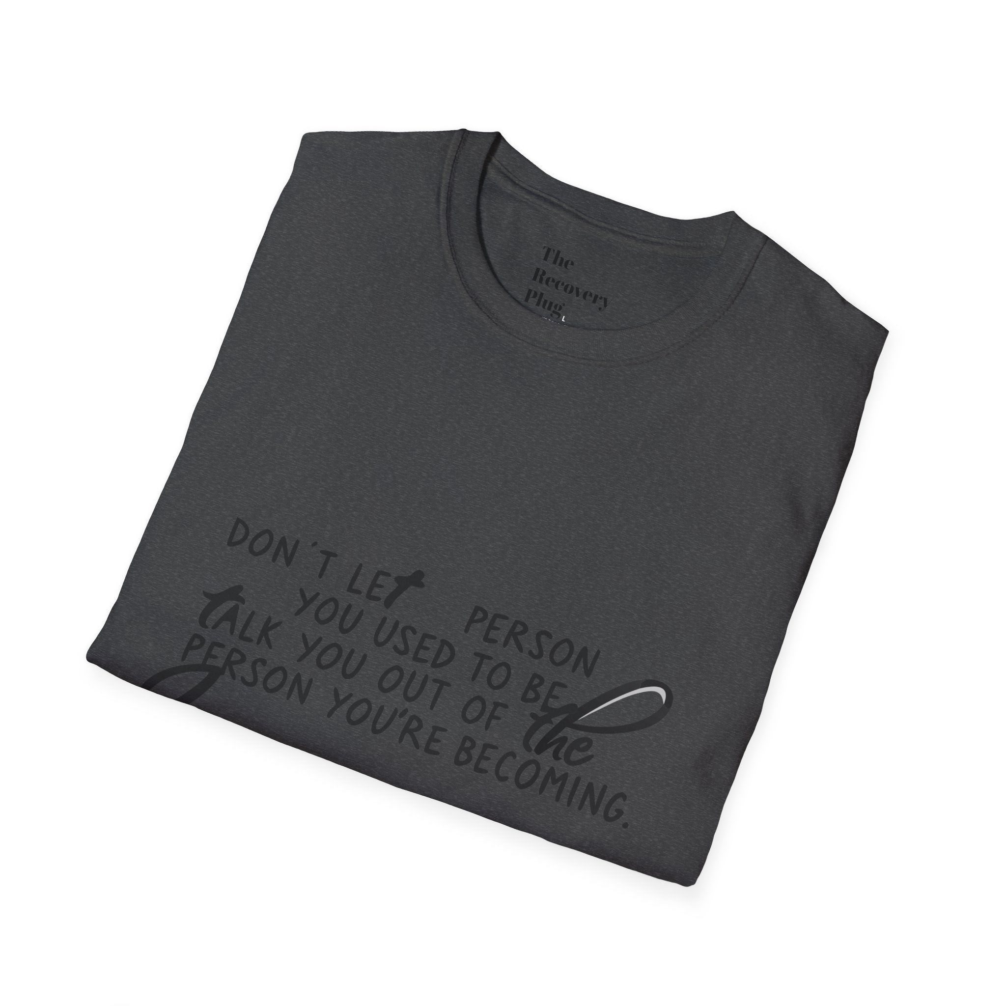 Inspirational T-Shirt — “Don't let the person you used to be talk you out of the person you're becoming” Motivational Tee
