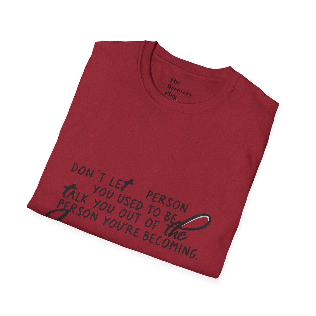 Inspirational T-Shirt — “Don't let the person you used to be talk you out of the person you're becoming” Motivational Tee