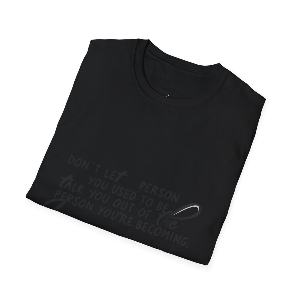 Inspirational T-Shirt — “Don't let the person you used to be talk you out of the person you're becoming” Motivational Tee