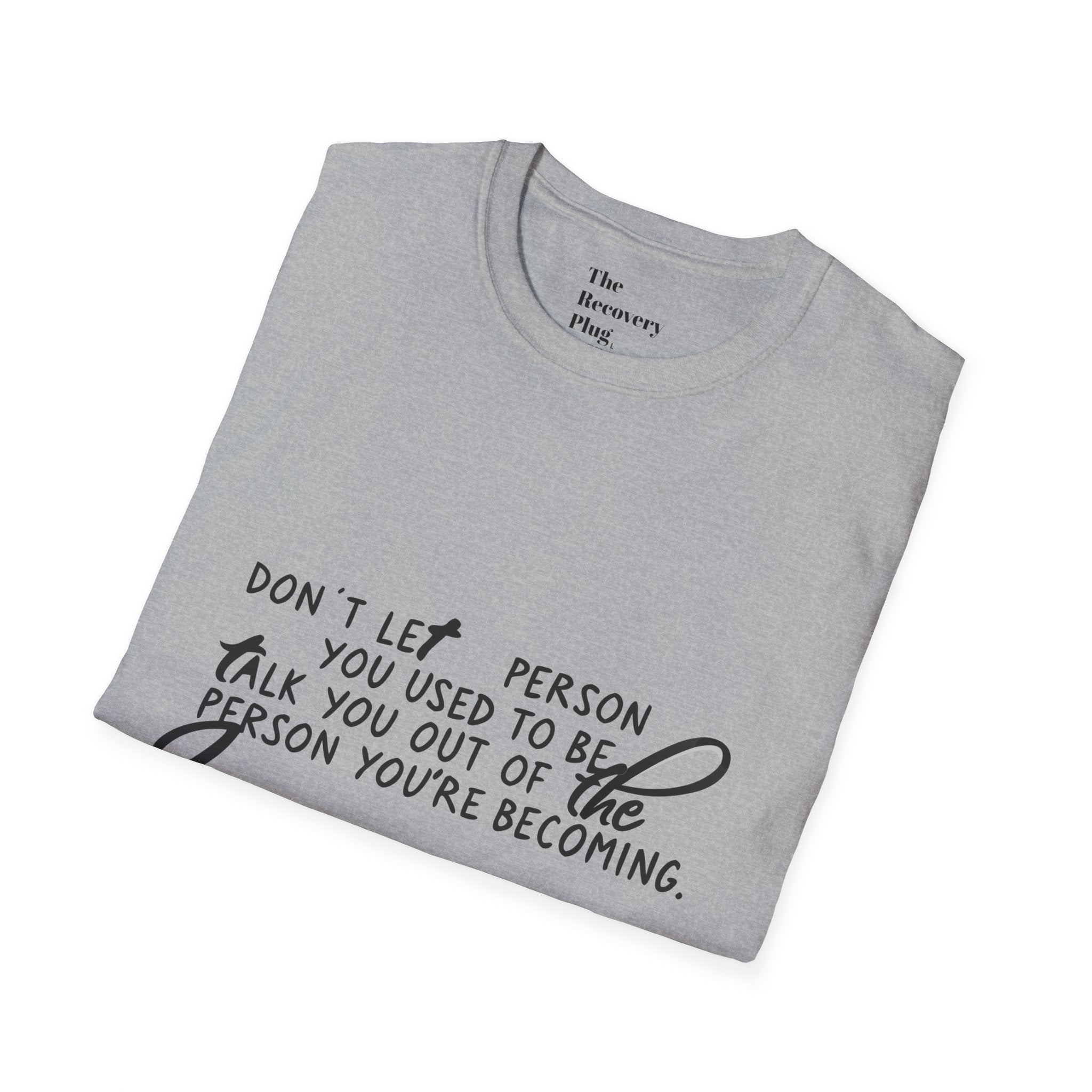 Inspirational T-Shirt — “Don't let the person you used to be talk you out of the person you're becoming” Motivational Tee