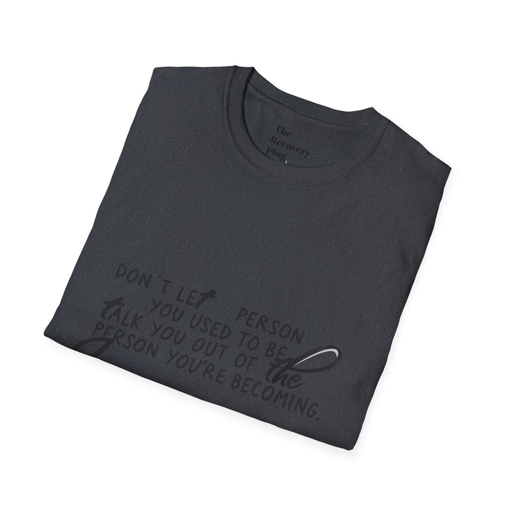 Inspirational T-Shirt — “Don't let the person you used to be talk you out of the person you're becoming” Motivational Tee